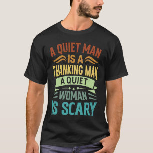 A Quiet Man Is A Thinking Man A Quiet Woman Is Sca T-Shirt