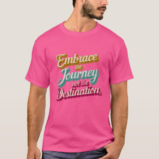 A quotes Embrace the Journey not the Destination v T-Shirt