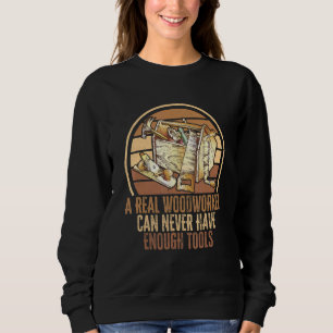 A Real Woodworker Can Never Have Enough Tools. Car Sweatshirt