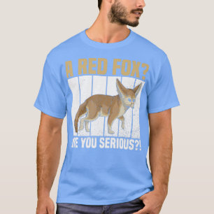 A Red Fo Are You Serious Quote For A Fennec Fo Fan T-Shirt