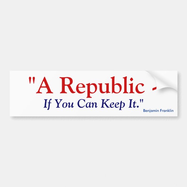 A Republic If You Can Keep It - Benjamin Franklin Bumper Sticker (Front)