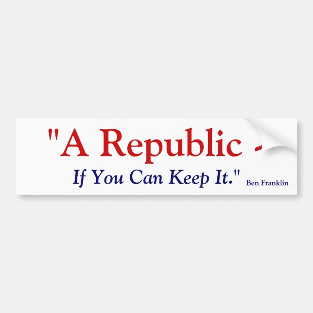 A Republic If You Can Keep It - Benjamin Franklin Bumper Sticker (Front)