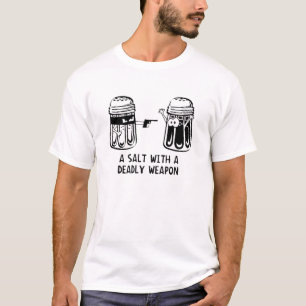 A Salt with a Deadly Weapon T-Shirt