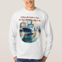A Ship in the Harbour is Safe Quote Boat T-Shirt
