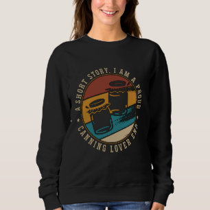 A Short Story I Am A Proud Preserving Food Canning Sweatshirt