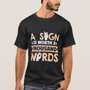 A Sign Is Worth A Thousand Words American Sign Lan T-Shirt