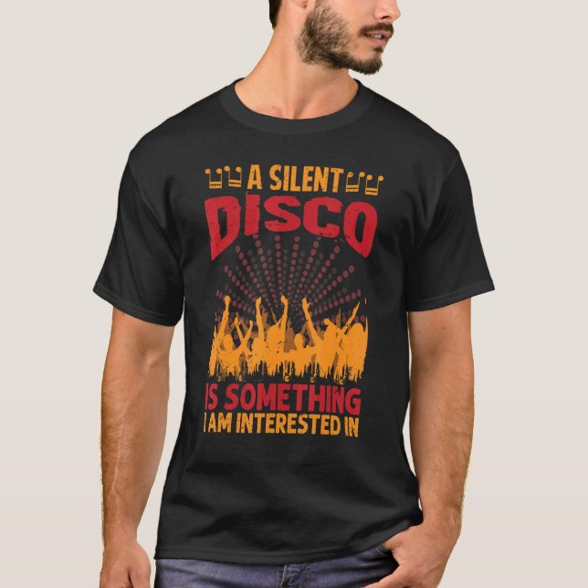 A Silent Disco Is Something I Am Interested In  70 T-Shirt (Front)