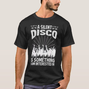 A Silent Disco Is Something I Am Interested In  70 T-Shirt