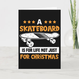 A Skateboard Is For Life Not Just For Christmas Sk Card