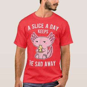 A Slice A Day Keeps The Sad Away  Cute Aolotl Eati T-Shirt