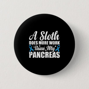 A Sloth Does More Work Than My Pancreas _4 6 Cm Round Badge