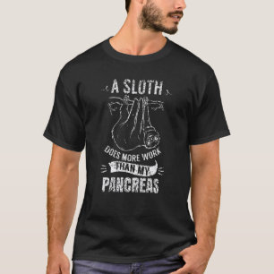 A Sloth Does More Work Than My Pancreas Diabetes I T-Shirt