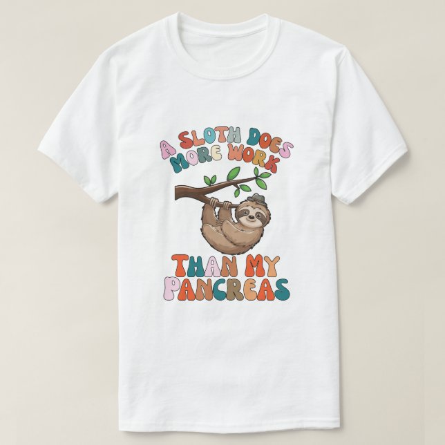 A Sloth Does More Work Than My Pancreas groovy T-Shirt (Design Front)