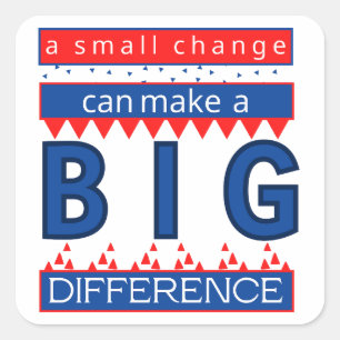A Small Change Can Make a Big Difference Square Sticker