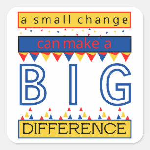 A Small Change Can Make a Big Difference Square Sticker