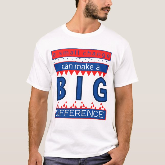 A Small Change Can Make a Big Difference T-Shirt (Front)
