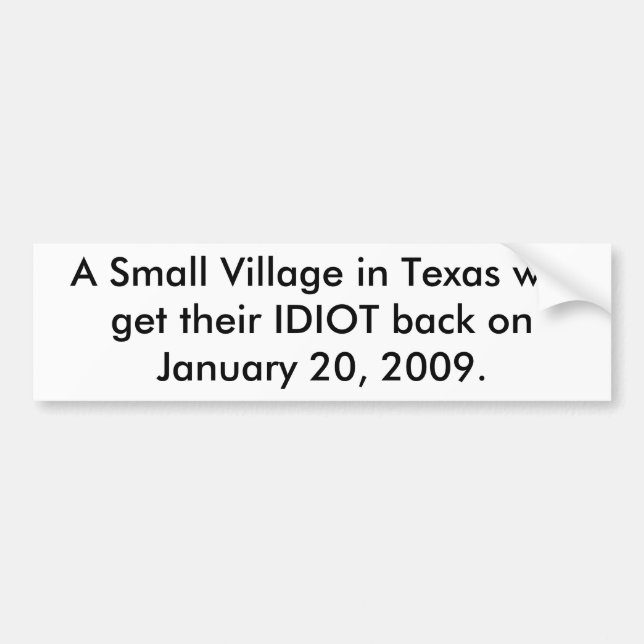 A Small Village in Texas will get their IDIOT back Bumper Sticker (Front)