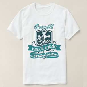 A Smooth Sea Never Made a Skilled Sailor T-Shirt