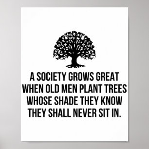 A society grows great when old men plant trees who poster