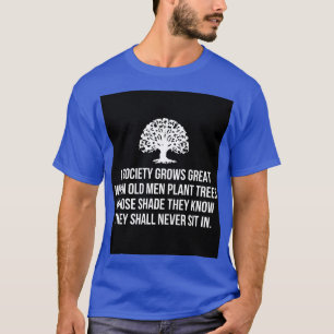 A society grows great when old men plant trees who T-Shirt