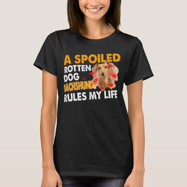 A Spoiled Rotten Dachshund Rules My Life T-Shirt (Front)