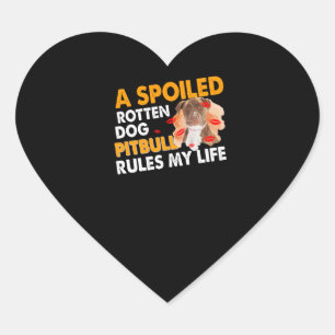 A spoiled rotten dog Pitbull rules my life Heart Sticker