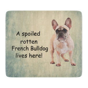 A Spoiled Rotten French Bulldog Lives Cutting Board
