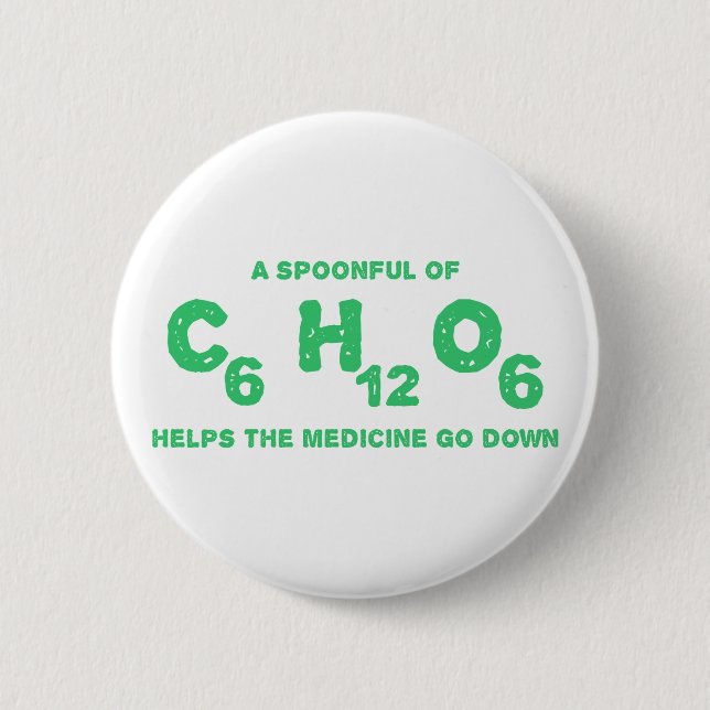 A Spoonful of C6H12O6 Helps the Medicine Go Down 6 Cm Round Badge (Front)