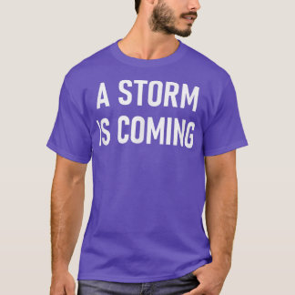 A Storm Is Coming, Funny, Jokes, Sarcastic  T-Shirt