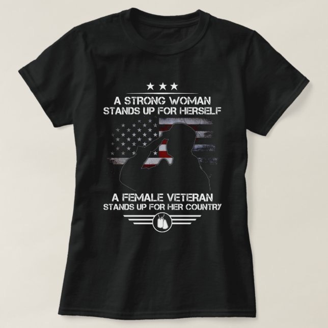 A Strong Woman Stands Up For Herself A Female Vete T-Shirt (Design Front)