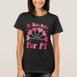A Sucker For Pt Physical Therapy Valentine's Day P T-Shirt