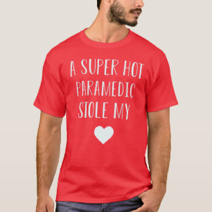 A Super Hot Paramedic Stole My Heart T-Shirt