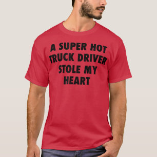 A Super Hot Truck Driver Stole My Heart T-Shirt