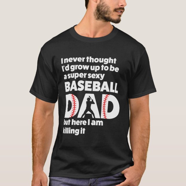 A Super Sexy Baseball Dad But Here I Am Funny Fath T-Shirt (Front)