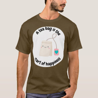 A tea bag is the start of happiness T-Shirt
