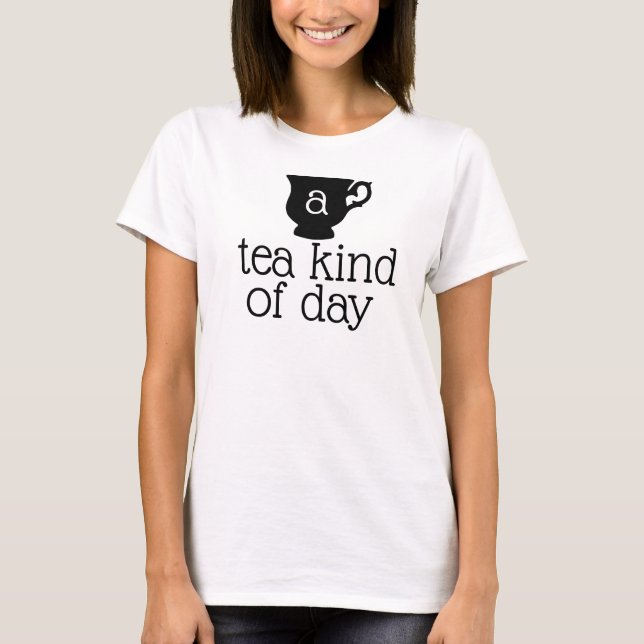 a tea kind of day saying T-Shirt (Front)