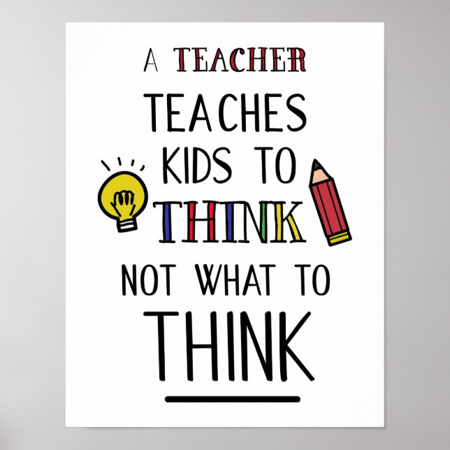 A teacher teaches kids to think not what to think poster (Front)