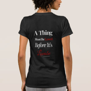 A Thing Must Be Loved Before It’s Loveable Quote T-Shirt