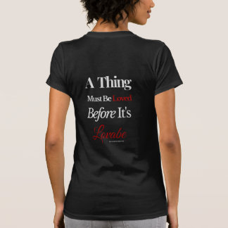 A Thing Must Be Loved Before It’s Loveable Quote T-Shirt