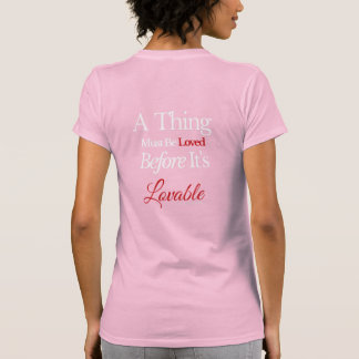 A Thing Must Be Loved Before It’s Loveable Quote T-Shirt