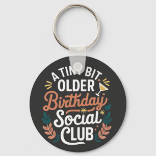 A Tiny Bit Older Birthday Social Club  Key Ring