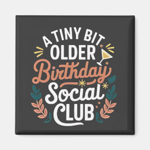 A Tiny Bit Older Birthday Social Club  Magnet
