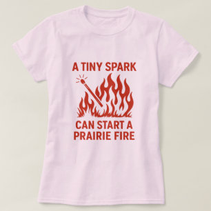 A Tiny Spark Can Start a Prairie Fire Design T-Shirt