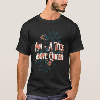 A Title Above Queen Motivational Quote Mother s Da T-Shirt