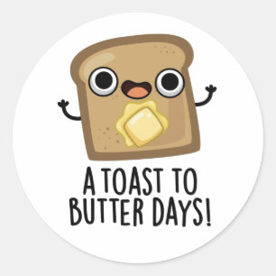 A Toast To Butter Days Funny Food Pun  Classic Round Sticker