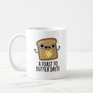 A Toast To Butter Days Funny Food Pun  Coffee Mug