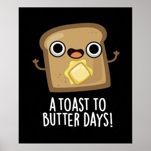 A Toast To Butter Days Funny Food Pun Dark BG Poster