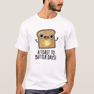 A Toast To Butter Days Funny Food Pun  T-Shirt