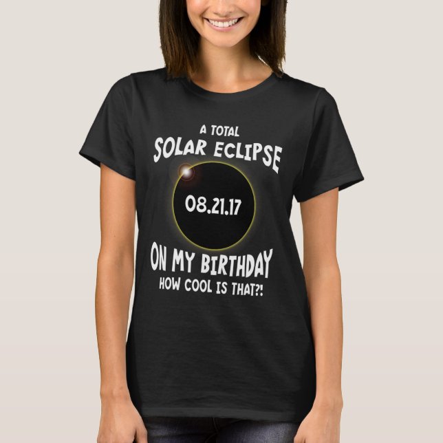 A Total Solar Eclipse On My Birthday How Cool Is T T-Shirt (Front)