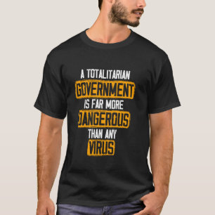 A Totalitarian Government Is Far More Dangerous Th T-Shirt